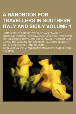 Cover of A Handbook for Travellers in Southern Italy and Sicily Volume 1; Comprising the Description of Naples and Its Environs, Pompeii, Herculaneum, Vesuvius, Sorrento the Islands of Capri, and Ischia Amalfi, Paestum, and Capua, the Abruzzi and Calabria Palermo,