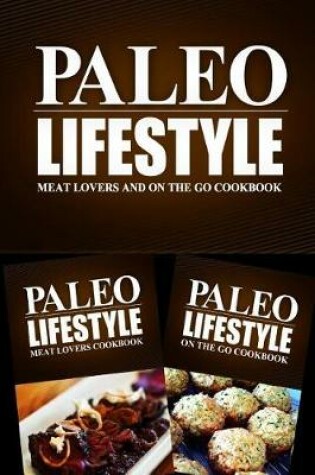 Cover of Paleo Lifestyle - Meat Lovers and On The Go Cookbook