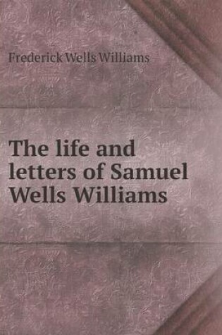 Cover of The life and letters of Samuel Wells Williams
