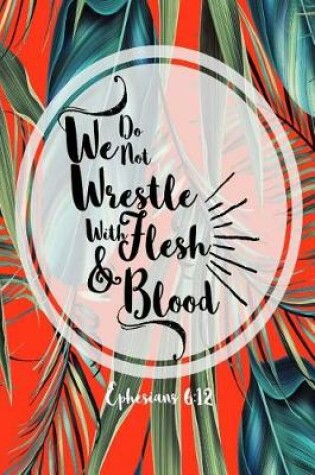 Cover of We Do Not Wrestle with Flesh and Blood