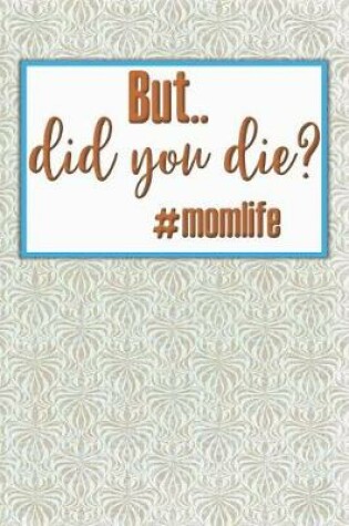 Cover of But... Did You Die? #momlife