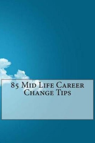 Cover of 85 Mid Life Career Change Tips