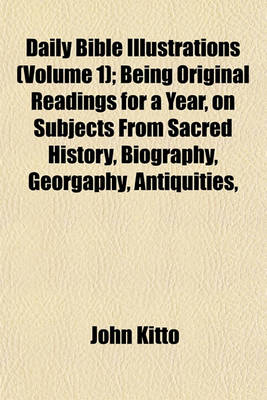 Book cover for Daily Bible Illustrations (Volume 1); Being Original Readings for a Year, on Subjects from Sacred History, Biography, Georgaphy, Antiquities,