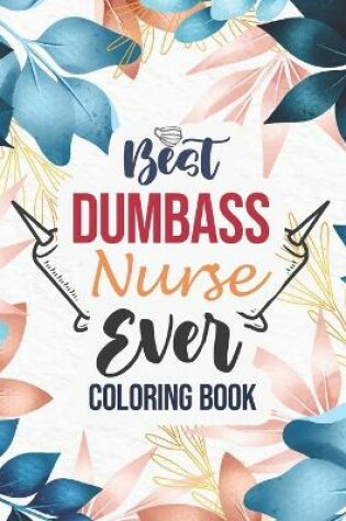 Cover of Best Dumbass Nurse Ever - Coloring Book