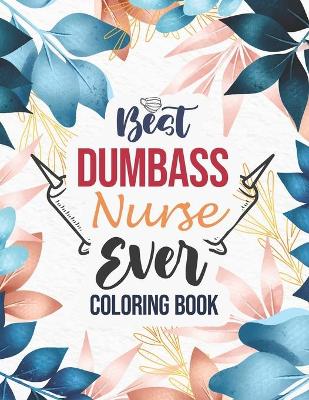 Book cover for Best Dumbass Nurse Ever - Coloring Book