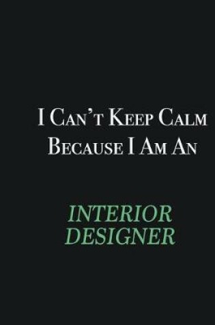 Cover of I cant Keep Calm because I am an Interior Designer