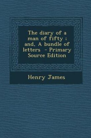 Cover of The Diary of a Man of Fifty; And, a Bundle of Letters - Primary Source Edition