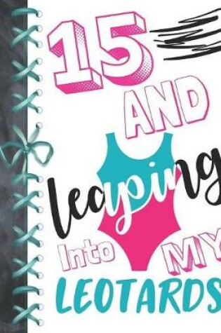 Cover of 15 And Leaping Into My Leotards