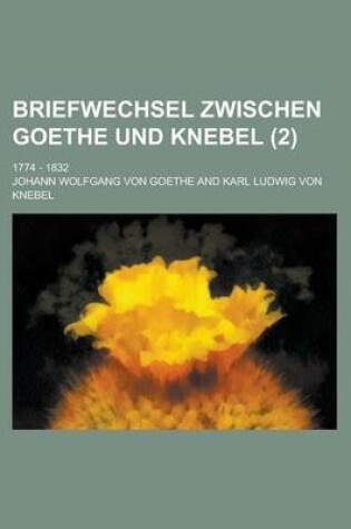 Cover of Briefwechsel Zwischen Goethe Und Knebel; 1774 - 1832 (2 )