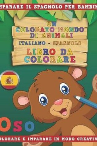 Cover of Un Colorato Mondo Di Animali - Italiano-Spagnolo - Libro Da Colorare. Imparare Il Spagnolo Per Bambini. Colorare E Imparare in Modo Creativo.