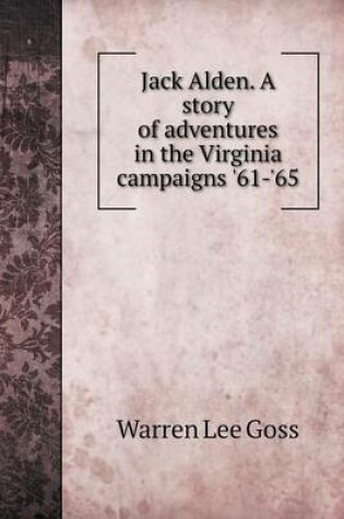 Cover of Jack Alden. A story of adventures in the Virginia campaigns '61-'65