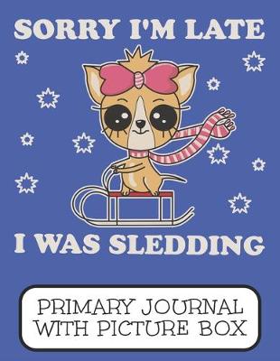 Book cover for Sorry I'm Late I Was Sledding Primary Journal With Picture Box