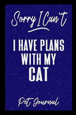 Book cover for Sorry I Can't I Have Plans With My Cat Pet Journal