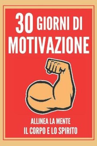 Cover of 30 Giorni Di Motivazione Allinea La Mente, Il Corpo E Lo Spirito!