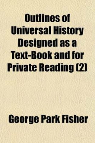 Cover of Outlines of Universal History; Designed as a Textbook and for Private Reading Volume 2