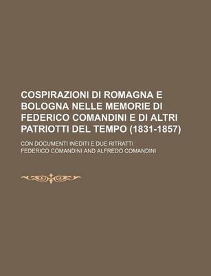 Book cover for Cospirazioni Di Romagna E Bologna Nelle Memorie Di Federico Comandini E Di Altri Patriotti del Tempo (1831-1857); Con Documenti Inediti E Due Ritratti