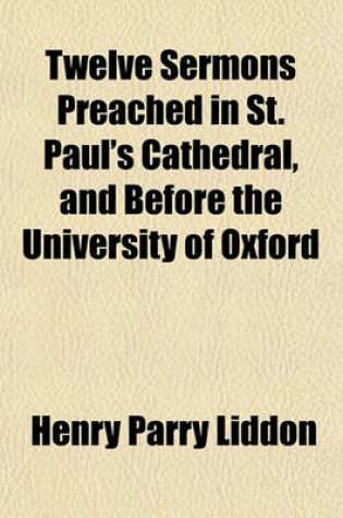 Cover of Twelve Sermons Preached in St. Paul's Cathedral, and Before the University of Oxford