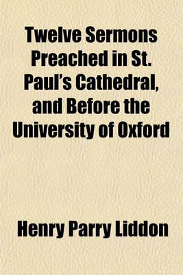 Book cover for Twelve Sermons Preached in St. Paul's Cathedral, and Before the University of Oxford