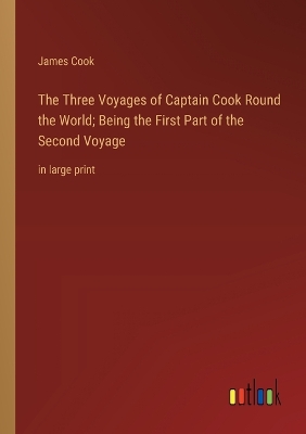 Book cover for The Three Voyages of Captain Cook Round the World; Being the First Part of the Second Voyage