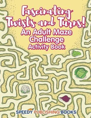 Book cover for Fascinating Twists and Turns! An Adult Maze Challenge Activity Book