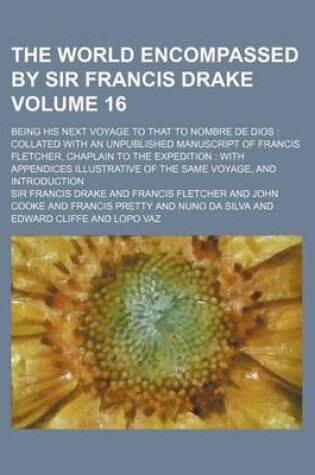 Cover of The World Encompassed by Sir Francis Drake Volume 16; Being His Next Voyage to That to Nombre de Dios Collated with an Unpublished Manuscript of Francis Fletcher, Chaplain to the Expedition with Appendices Illustrative of the Same Voyage, and Introducti