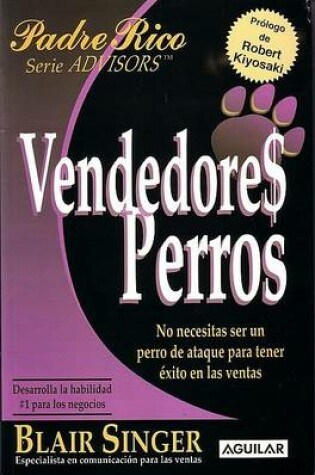 Cover of Vendedores Perros: No Tienes Que Ser Un Perro de Ataque Para Tener Exito En Las Ventas / Sales Dogs