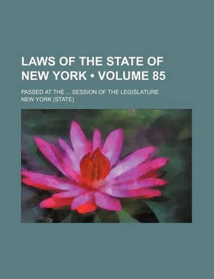 Book cover for Laws of the State of New York (Volume 85); Passed at the Session of the Legislature