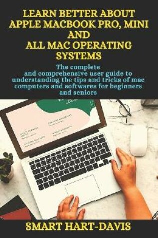 Cover of Learn Better about Apple Macbook Pro, Mini and All Mac Operating Systems