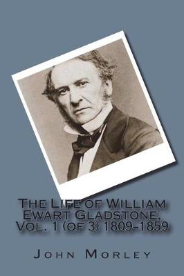 Book cover for The Life of William Ewart Gladstone, Vol. 1 (of 3) 1809-1859