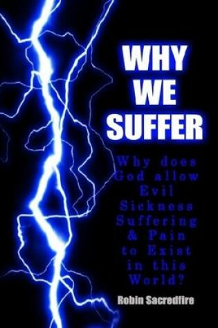 Cover of Why We Suffer: Why Does God Allow Evil, Sickness, Suffering and Pain to Exist in This World?