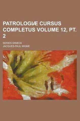 Cover of Patrologiae Cursus Completus; Series Graeca Volume 12, PT. 2