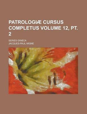 Book cover for Patrologiae Cursus Completus; Series Graeca Volume 12, PT. 2