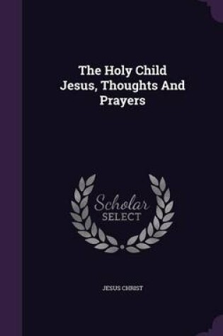 Cover of The Holy Child Jesus, Thoughts and Prayers