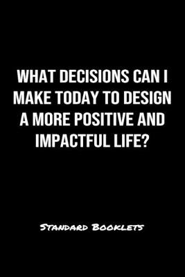 Book cover for What Decisions Can I Make Today To Design A More Positive And Impactful Life?