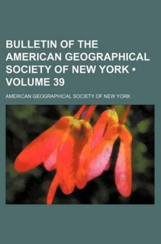 Cover of Bulletin of the American Geographical Society of New York (Volume 39 )