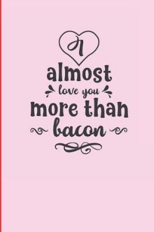 Cover of Almost Love You More Than Bacon