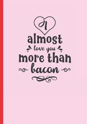 Book cover for Almost Love You More Than Bacon