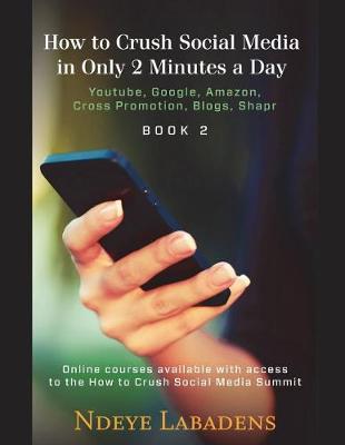 Cover of How to Crush Social Media in Only 2 Minutes a Day