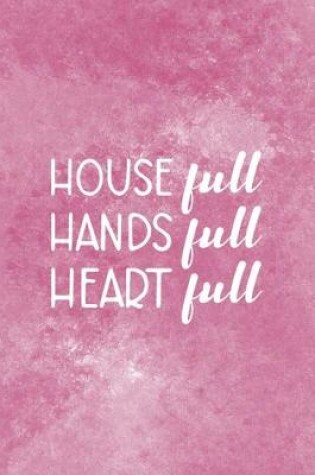 Cover of House Full Hands Full Heart Full