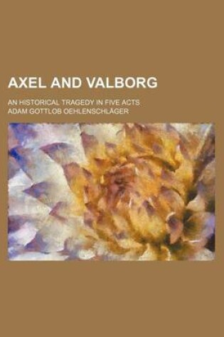 Cover of Axel and Valborg; An Historical Tragedy in Five Acts