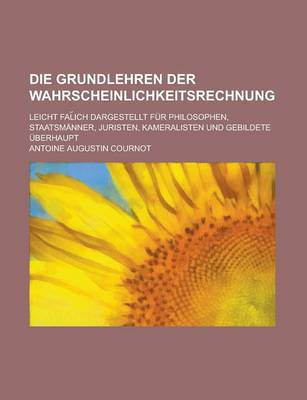 Book cover for Die Grundlehren Der Wahrscheinlichkeitsrechnung; Leicht Fal Ich Dargestellt Fur Philosophen, Staatsmanner, Juristen, Kameralisten Und Gebildete Uberha