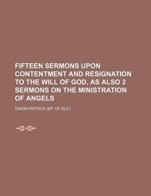 Book cover for Fifteen Sermons Upon Contentment and Resignation to the Will of God, as Also 2 Sermons on the Ministration of Angels