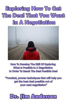 Book cover for Exploring How To Get The Deal That You Want In A Negotiation