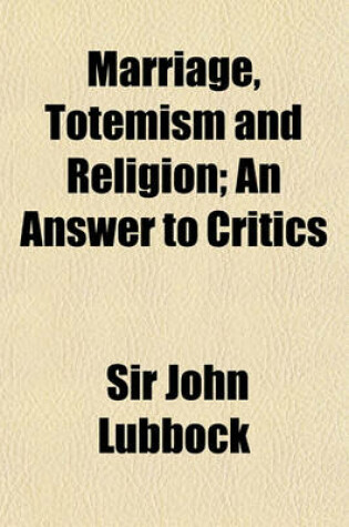 Cover of Marriage, Totemism and Religion; An Answer to Critics