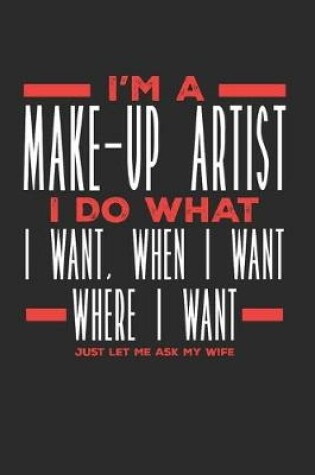 Cover of I'm a Make-up Artist I Do What I Want, When I Want, Where I Want. Just Let Me Ask My Wife