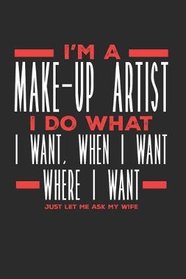 Book cover for I'm a Make-up Artist I Do What I Want, When I Want, Where I Want. Just Let Me Ask My Wife