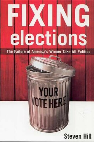 Cover of Fixing Elections: The Failure of America's Winner Take All Politics
