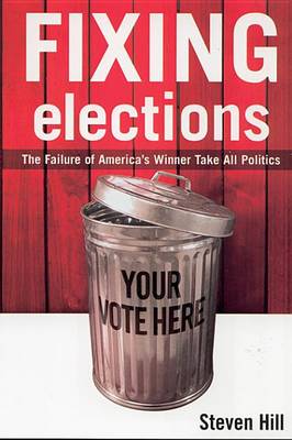 Book cover for Fixing Elections: The Failure of America's Winner Take All Politics