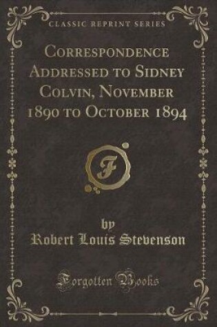 Cover of Correspondence Addressed to Sidney Colvin, November 1890 to October 1894 (Classic Reprint)