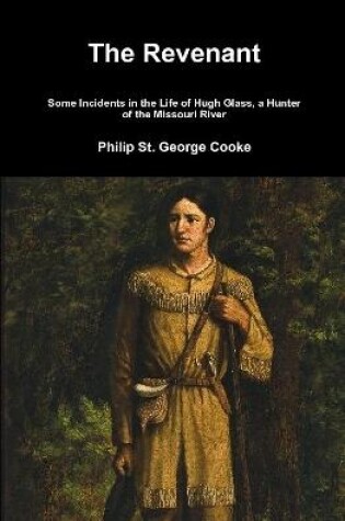 Cover of The Revenant - Some Incidents in the Life of Hugh Glass, a Hunter of the Missouri River